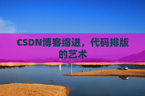 CSDN博客缩进，代码排版的艺术